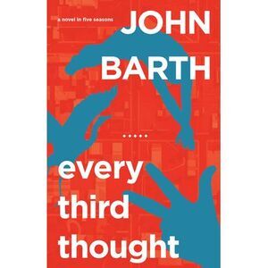 Every Third Thought: A Novel in Five Seasons -- John Barth
